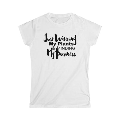 Watering My Plants Minding My Business (Women's Soft Style Tee)